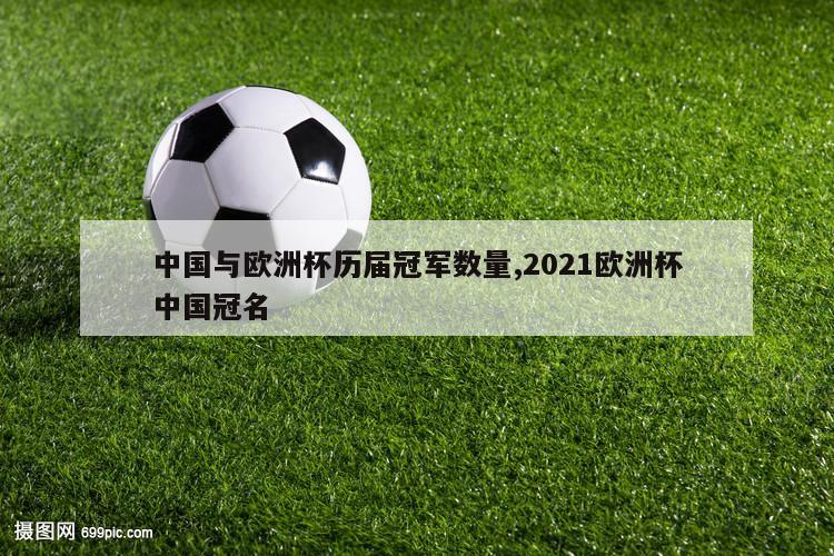 中国与欧洲杯历届冠军数量,2021欧洲杯中国冠名
